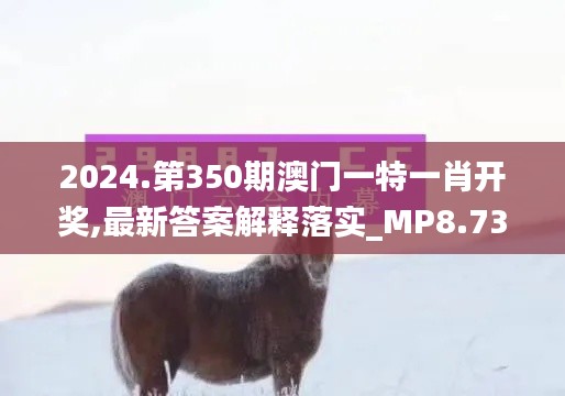 2024.第350期澳門一特一肖開獎,最新答案解釋落實(shí)_MP8.732