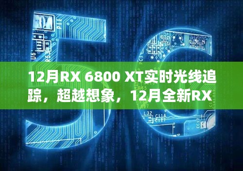 12月全新RX 6800 XT實(shí)時光線追蹤技術(shù)，超越想象，引領(lǐng)科技新紀(jì)元