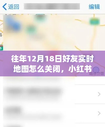 如何關(guān)閉往年12月18日好友實時地圖功能？小紅書教程詳解，保護隱私安全！