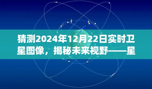 星際視界預(yù)測系統(tǒng)揭秘，未來視野下的衛(wèi)星圖像猜想之旅——2024年12月22日實(shí)時(shí)衛(wèi)星圖像展望
