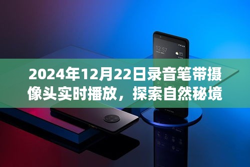 錄音筆帶攝像頭，探索自然秘境，啟程心靈之旅的奇妙時光——2024年12月22日開啟新紀(jì)元