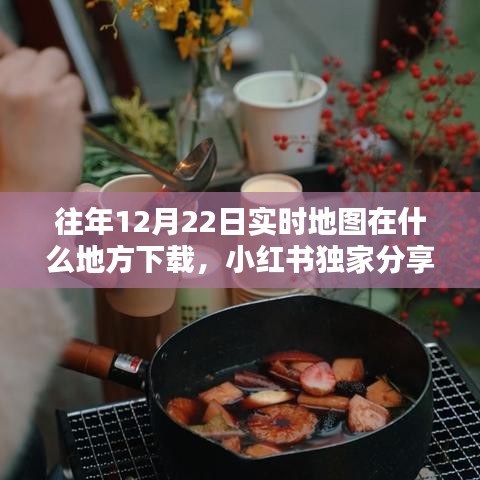 小紅書獨(dú)家分享，往年12月22日實(shí)時(shí)地圖下載攻略及高清地圖數(shù)據(jù)獲取方法
