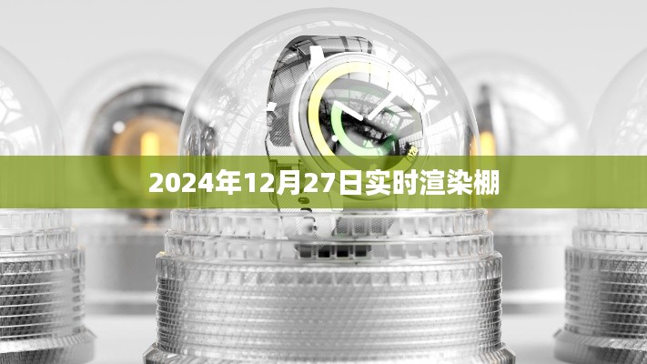 實時渲染棚，探索未來技術新紀元（時間，2024年12月27日）