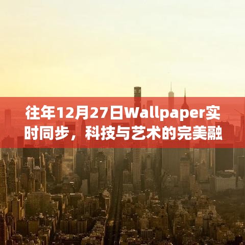 科技與藝術(shù)融合，Wallpaper歷年12月27日實(shí)時(shí)同步盛宴
