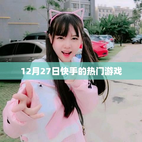 快手熱門(mén)游戲榜單揭曉，揭秘十二月二十七日熱門(mén)游戲