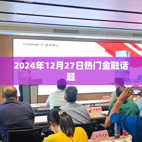 金融熱點熱議，2024年12月27日深度解析
