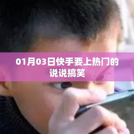 快手熱門搞笑說說分享，1月3日歡樂來襲！