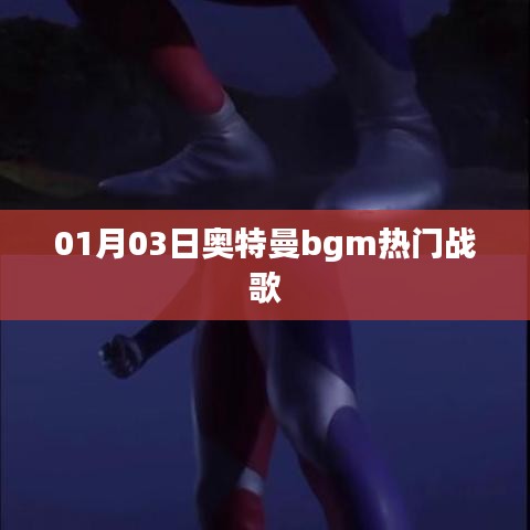 奧特曼bgm熱門戰(zhàn)歌，最新排行一網(wǎng)打盡！
