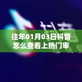 抖音上熱門審核查看攻略，01月03日如何查？