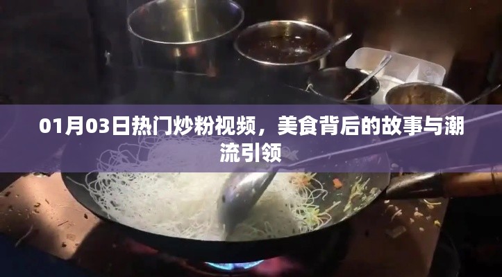 美食背后的故事與潮流引領(lǐng)，熱門(mén)炒粉視頻盤(pán)點(diǎn)