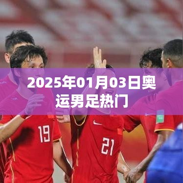 奧運男足熱門展望，2025年1月3日焦點之戰(zhàn)
