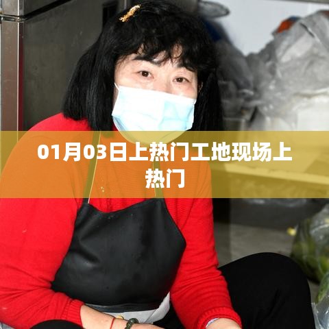 熱門工地現(xiàn)場揭秘，一探究竟，01月03日探班紀實
