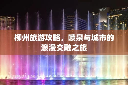 柳州旅游攻略，噴泉與城市的浪漫交融之旅