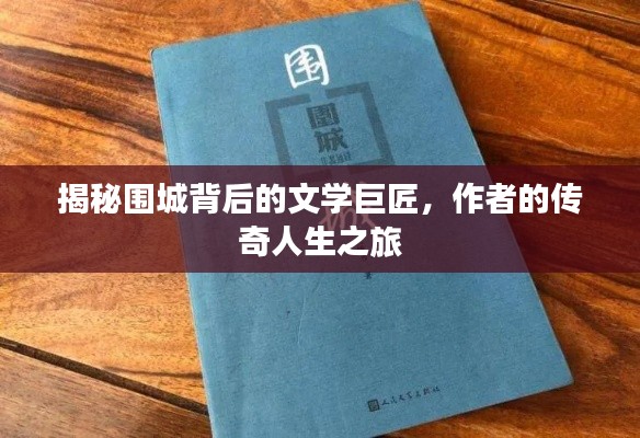 揭秘圍城背后的文學(xué)巨匠，作者的傳奇人生之旅