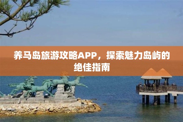 養(yǎng)馬島旅游攻略APP，探索魅力島嶼的絕佳指南