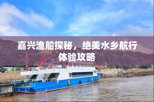 嘉興漁船探秘，絕美水鄉(xiāng)航行體驗攻略