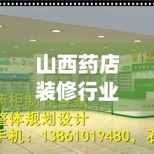 山西藥店裝修行業(yè)排名揭秘，優(yōu)質(zhì)公司推薦與深度解讀