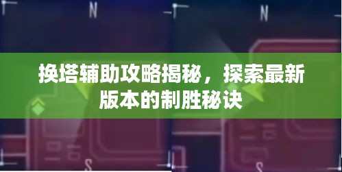 換塔輔助攻略揭秘，探索最新版本的制勝秘訣