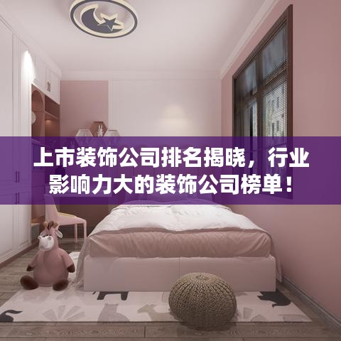 上市裝飾公司排名揭曉，行業(yè)影響力大的裝飾公司榜單！