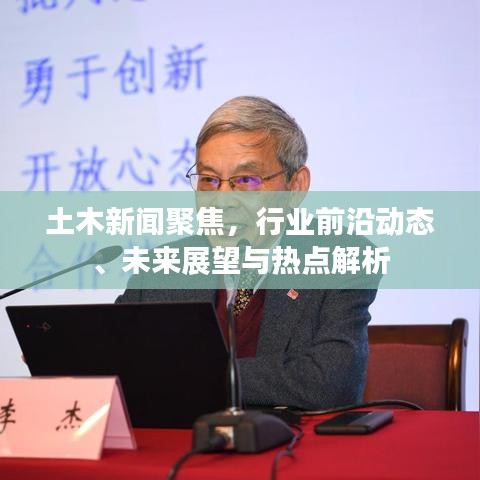 土木新聞聚焦，行業(yè)前沿動態(tài)、未來展望與熱點解析