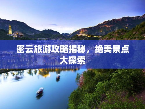 密云旅游攻略揭秘，絕美景點大探索