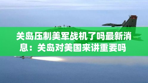 關(guān)島壓制美軍戰(zhàn)機(jī)了嗎最新消息：關(guān)島對(duì)美國(guó)來(lái)講重要嗎 