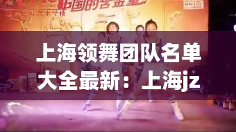 上海領(lǐng)舞團(tuán)隊名單大全最新：上海jzy舞團(tuán) 