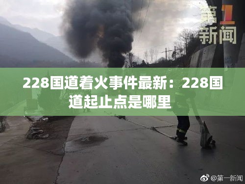 228國道著火事件最新：228國道起止點(diǎn)是哪里 