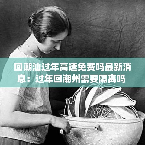 回潮汕過年高速免費(fèi)嗎最新消息：過年回潮州需要隔離嗎 