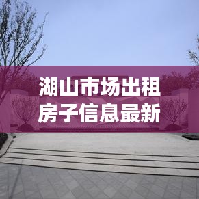 湖山市場(chǎng)出租房子信息最新：湖山電話(huà) 
