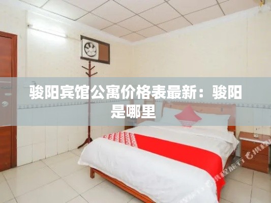 駿陽賓館公寓價(jià)格表最新：駿陽是哪里 