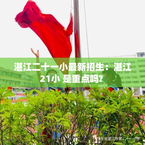 湛江二十一小最新招生：湛江21小 是重點嗎? 