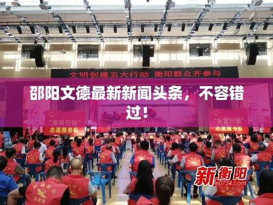 邵陽文德最新新聞?lì)^條，不容錯(cuò)過！