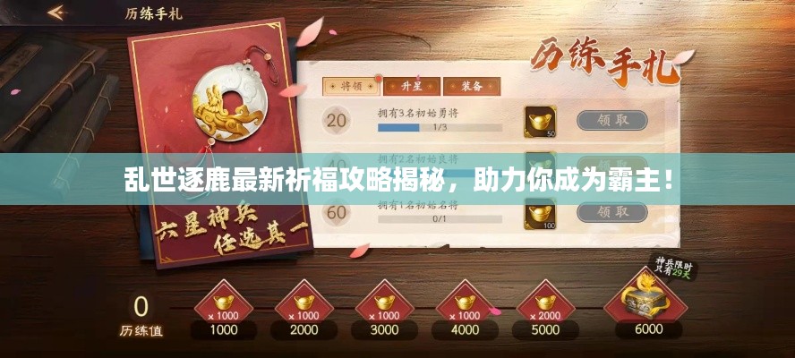 亂世逐鹿最新祈福攻略揭秘，助力你成為霸主！