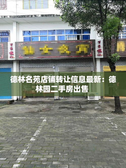 德林名苑店鋪轉(zhuǎn)讓信息最新：德林園二手房出售 