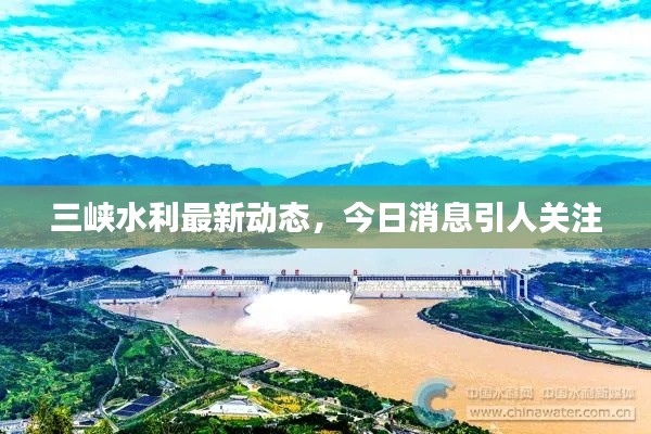 三峽水利最新動態(tài)，今日消息引人關(guān)注