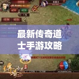 最新傳奇道士手游攻略大全，助你輕松登頂游戲巔峰！