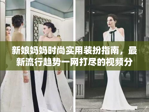新娘媽媽時(shí)尚實(shí)用裝扮指南，最新流行趨勢(shì)一網(wǎng)打盡的視頻分享