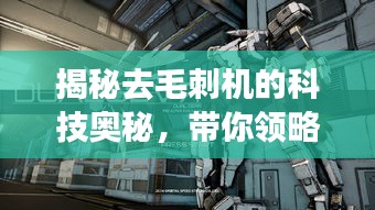 揭秘去毛刺機的科技奧秘，帶你領(lǐng)略前沿科技探索之旅
