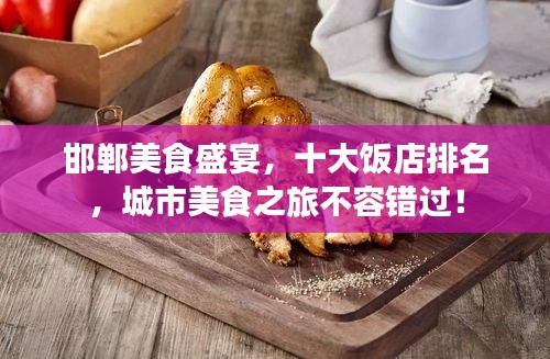 邯鄲美食盛宴，十大飯店排名，城市美食之旅不容錯(cuò)過！