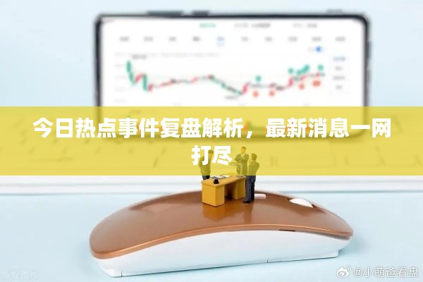 今日熱點(diǎn)事件復(fù)盤解析，最新消息一網(wǎng)打盡