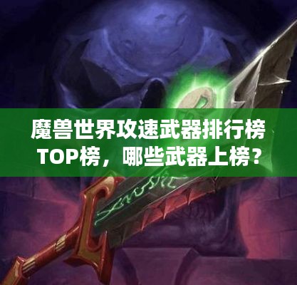 魔獸世界攻速武器排行榜TOP榜，哪些武器上榜？