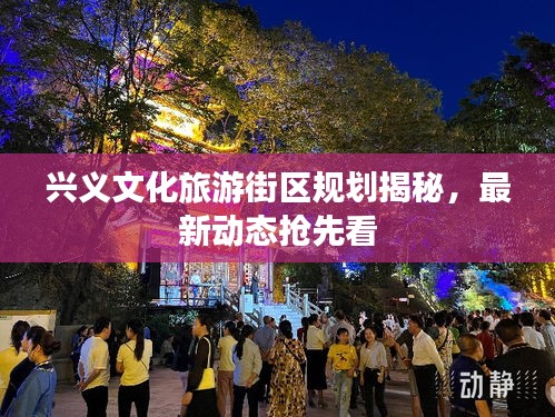 興義文化旅游街區(qū)規(guī)劃揭秘，最新動態(tài)搶先看