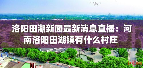 洛陽田湖新聞最新消息直播：河南洛陽田湖鎮(zhèn)有什么村莊 