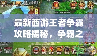 最新西游王者爭霸攻略揭秘，爭霸之路，攻略先行助你登頂王者！
