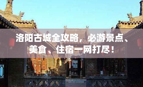 洛陽(yáng)古城全攻略，必游景點(diǎn)、美食、住宿一網(wǎng)打盡！
