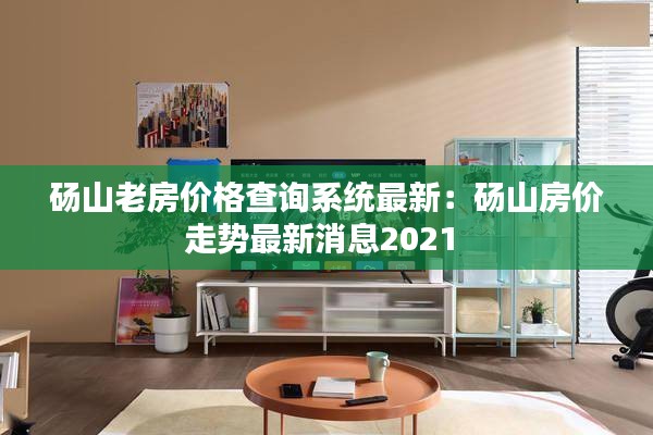 碭山老房價(jià)格查詢系統(tǒng)最新：碭山房價(jià)走勢最新消息2021 