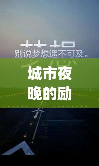 城市夜晚的勵(lì)志箴言，奮斗不止，夢(mèng)想照亮前行之路