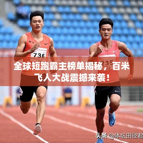 全球短跑霸主榜單揭秘，百米飛人大戰(zhàn)震撼來襲！