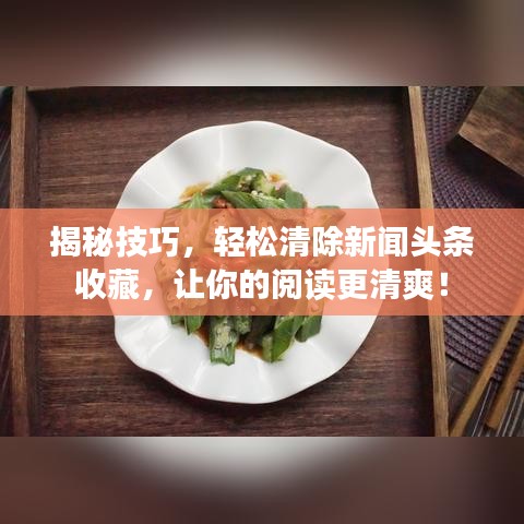 揭秘技巧，輕松清除新聞頭條收藏，讓你的閱讀更清爽！